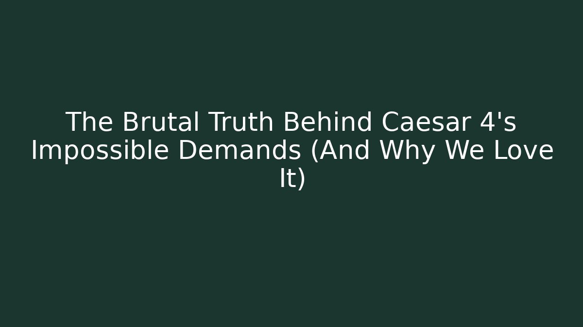 The Brutal Truth Behind Caesar 4's Impossible Demands (And Why We Love It)