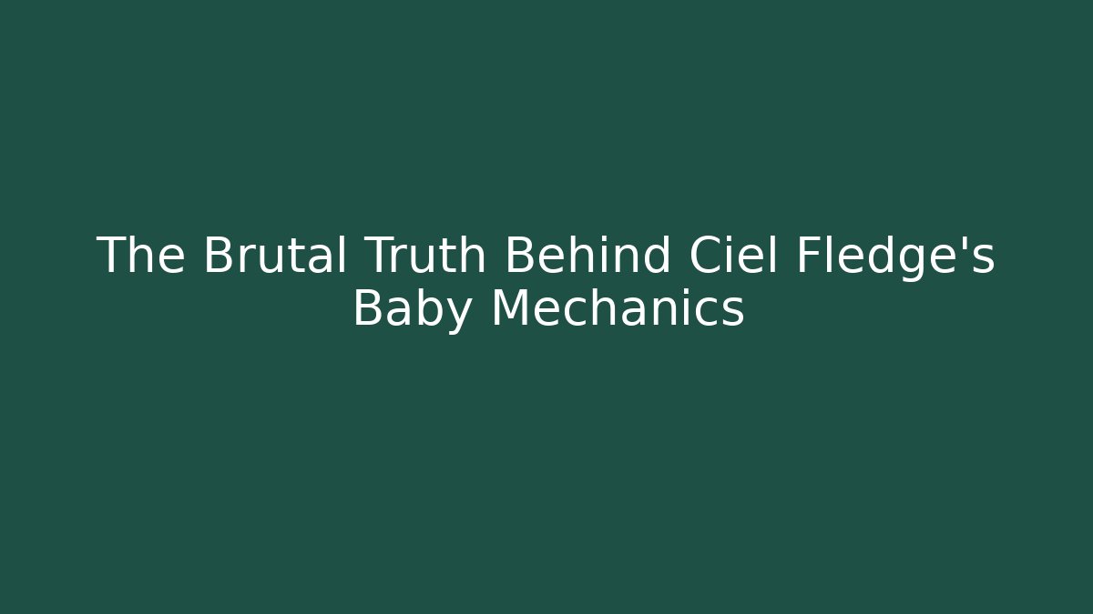 The Brutal Truth Behind Ciel Fledge's Baby Mechanics