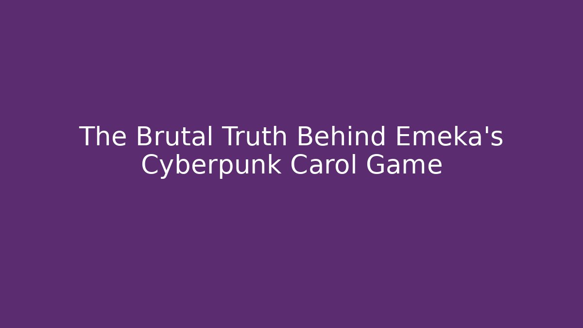 The Brutal Truth Behind Emeka's Cyberpunk Carol Game