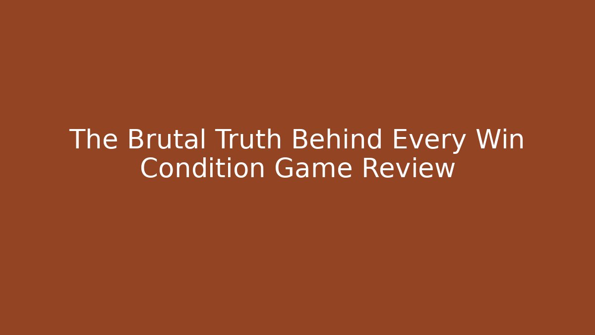 The Brutal Truth Behind Every Win Condition Game Review