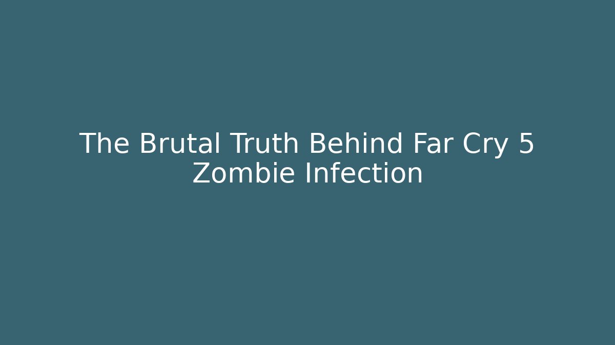 The Brutal Truth Behind Far Cry 5 Zombie Infection