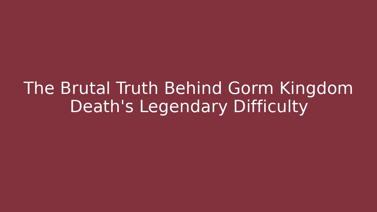 The Brutal Truth Behind Gorm Kingdom Death's Legendary Difficulty - Critter Realm
