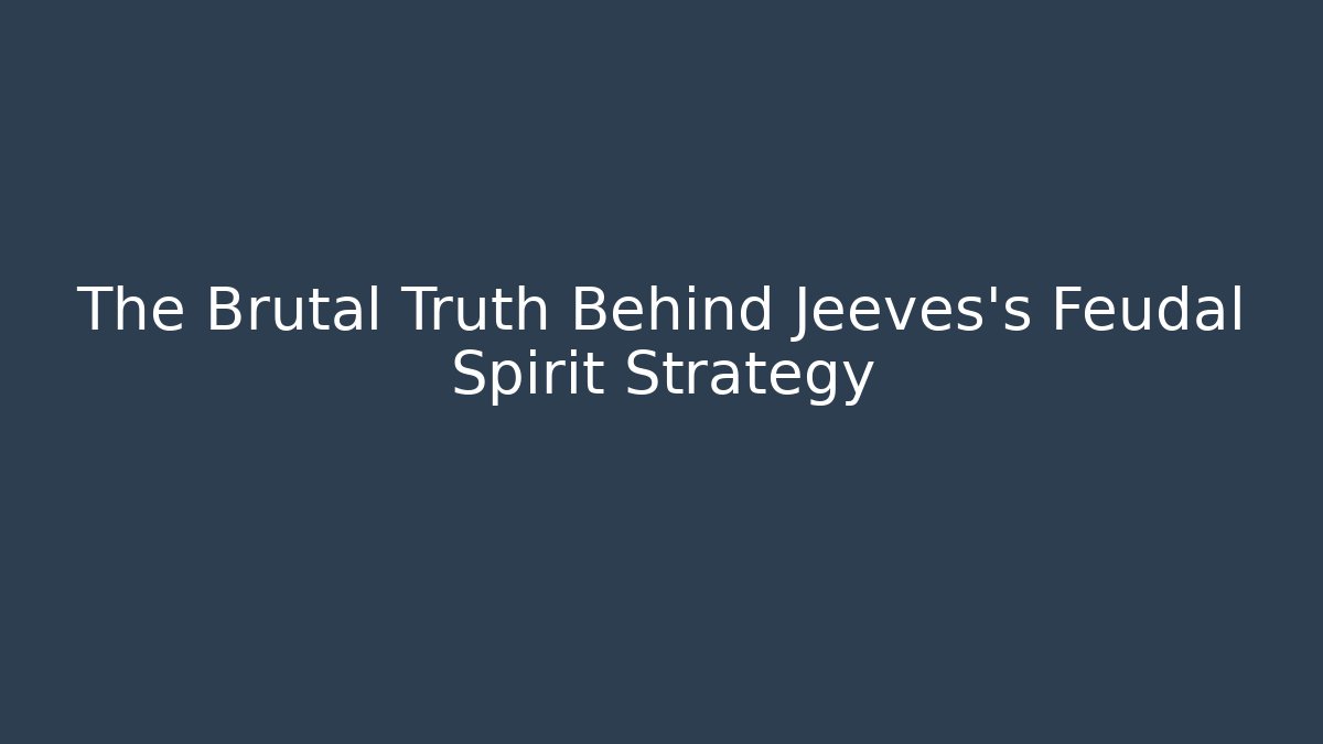 The Brutal Truth Behind Jeeves's Feudal Spirit Strategy