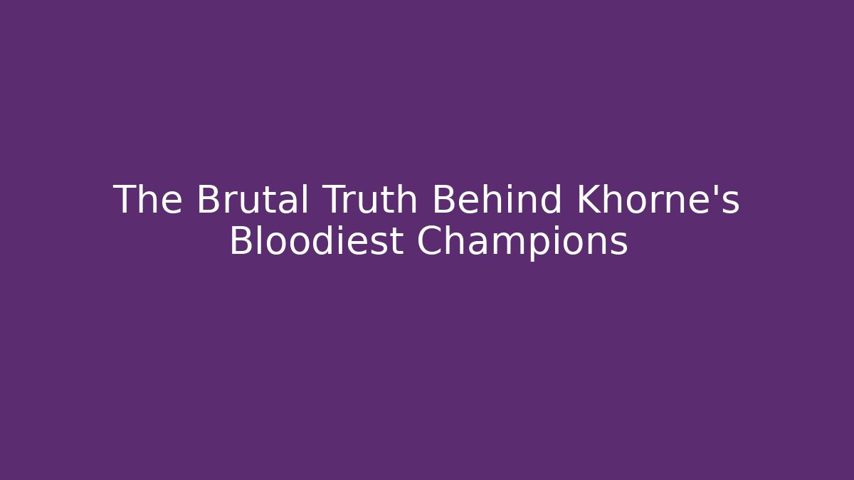 The Brutal Truth Behind Khorne's Bloodiest Champions