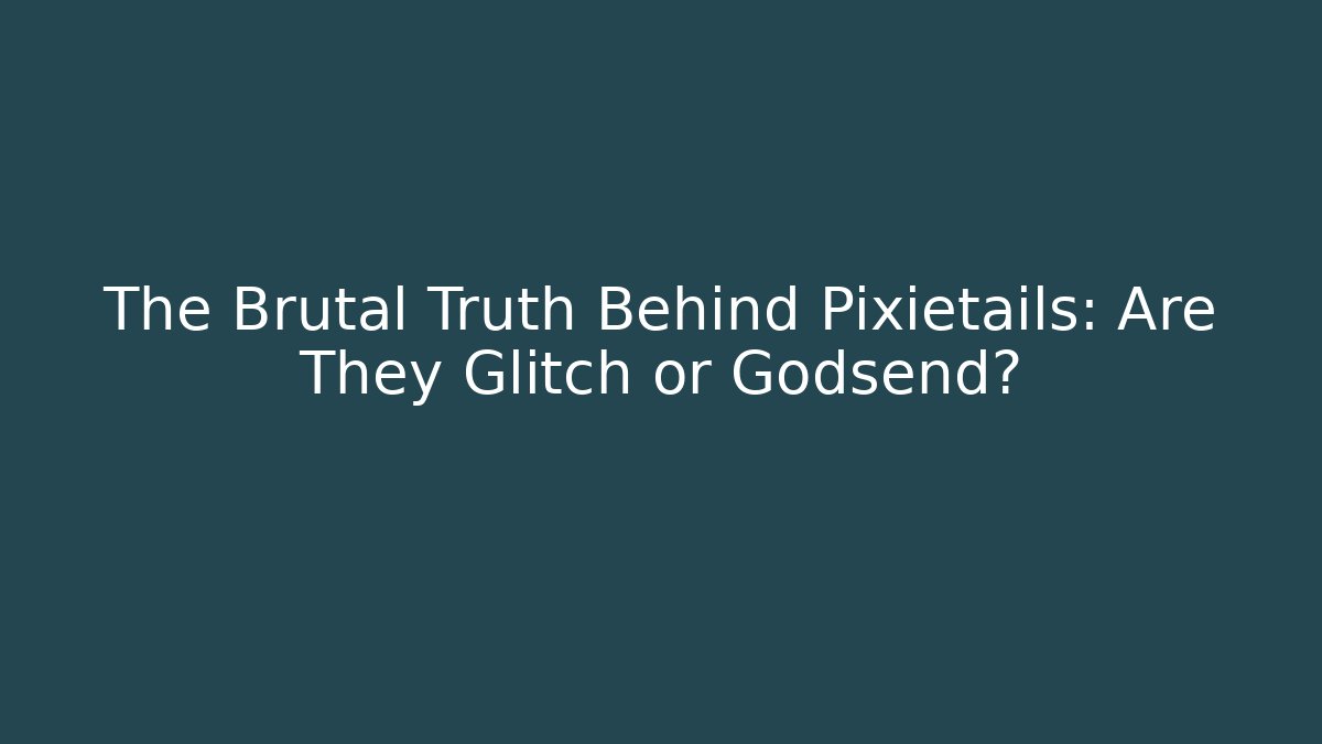 The Brutal Truth Behind Pixietails: Are They Glitch or Godsend?
