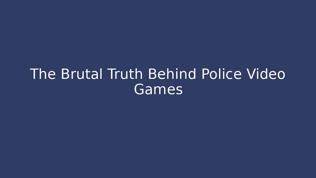 The Brutal Truth Behind Police Video Games