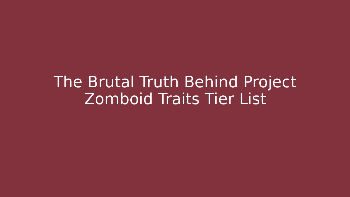 The Brutal Truth Behind Project Zomboid Traits Tier List - Critter Realm