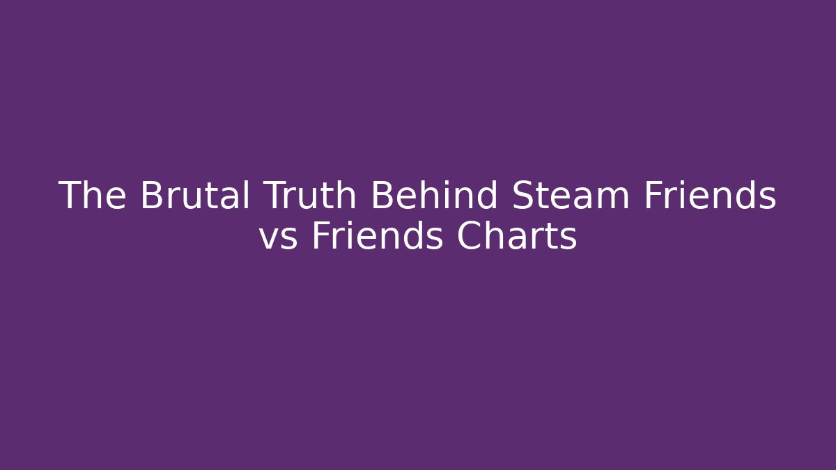 The Brutal Truth Behind Steam Friends vs Friends Charts