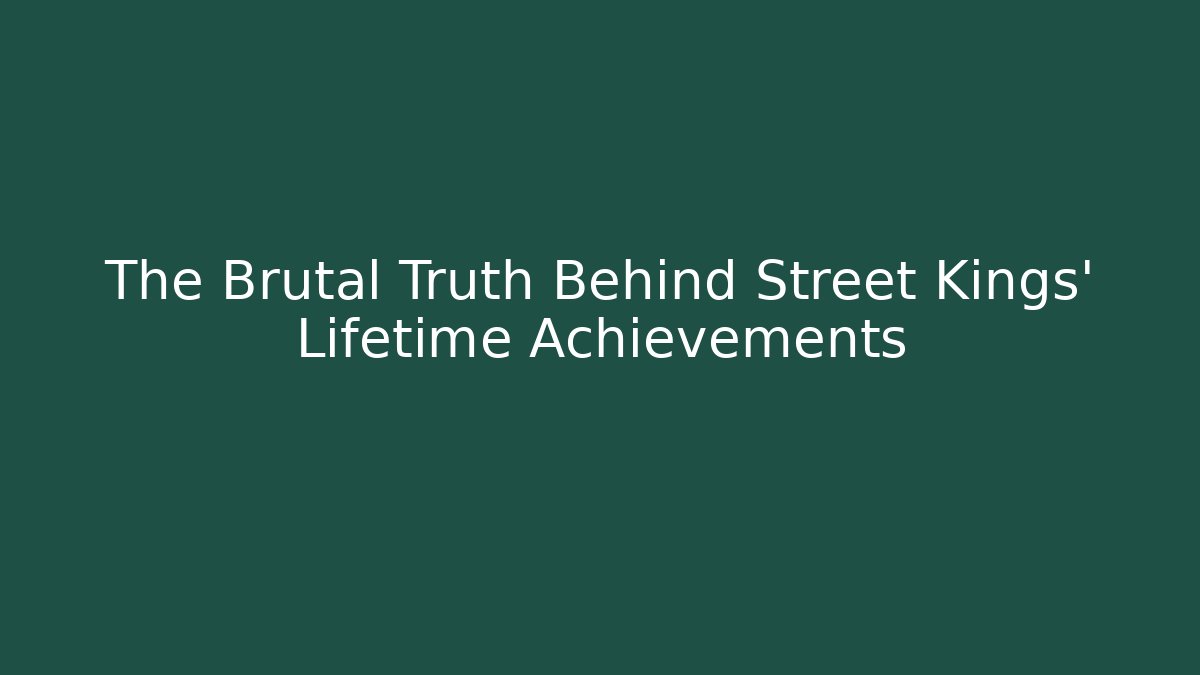 The Brutal Truth Behind Street Kings' Lifetime Achievements