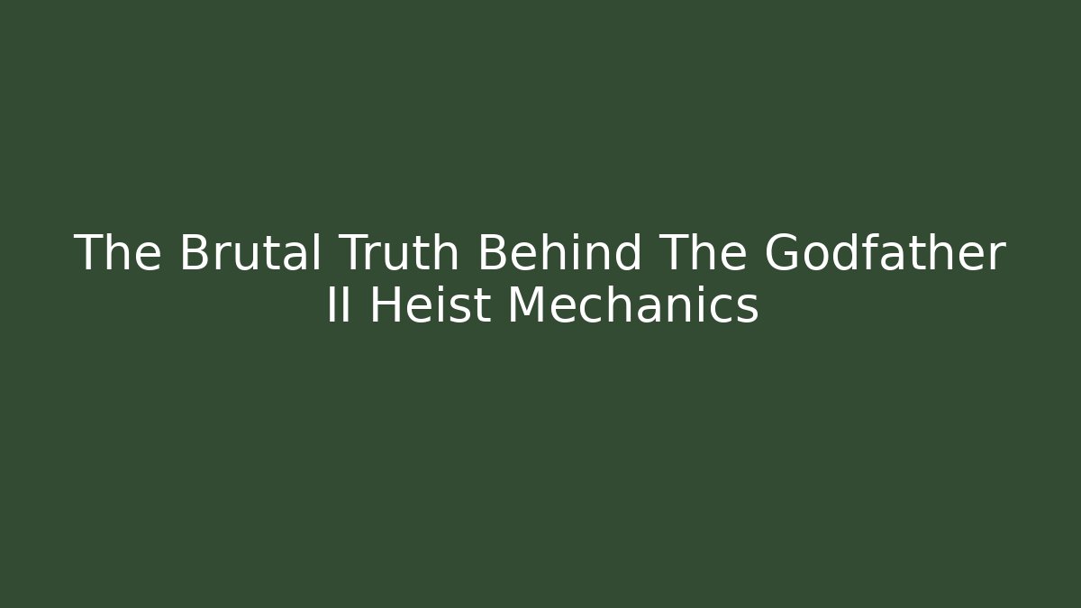The Brutal Truth Behind The Godfather II Heist Mechanics