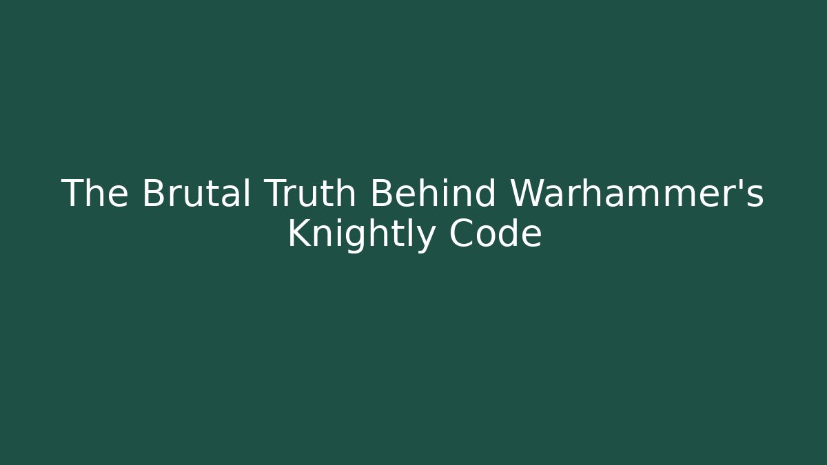 The Brutal Truth Behind Warhammer's Knightly Code