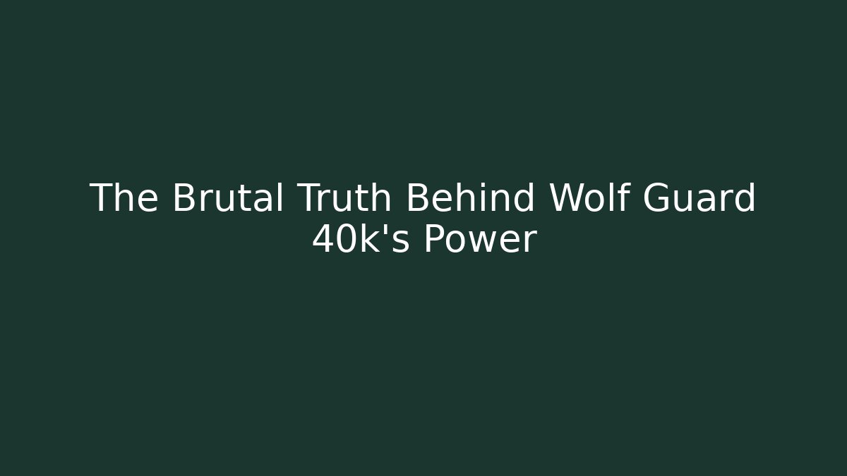The Brutal Truth Behind Wolf Guard 40k's Power