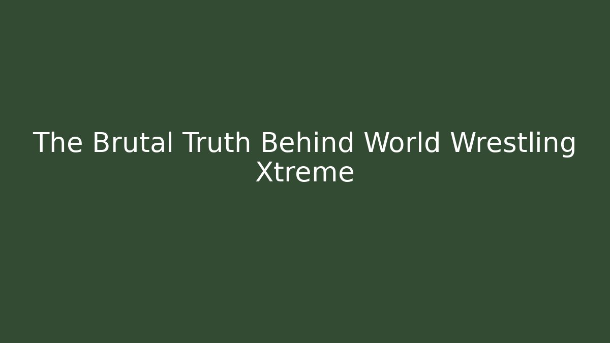 The Brutal Truth Behind World Wrestling Xtreme