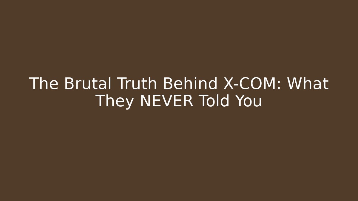 The Brutal Truth Behind X-COM: What They NEVER Told You