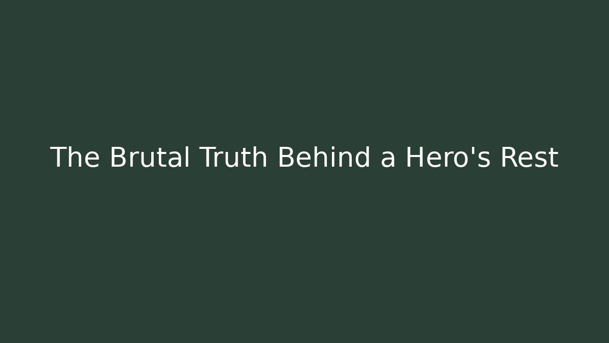 The Brutal Truth Behind a Hero's Rest