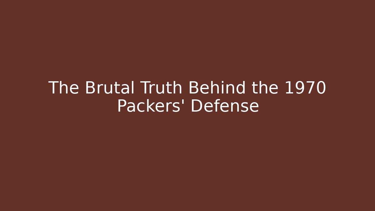 The Brutal Truth Behind the 1970 Packers' Defense
