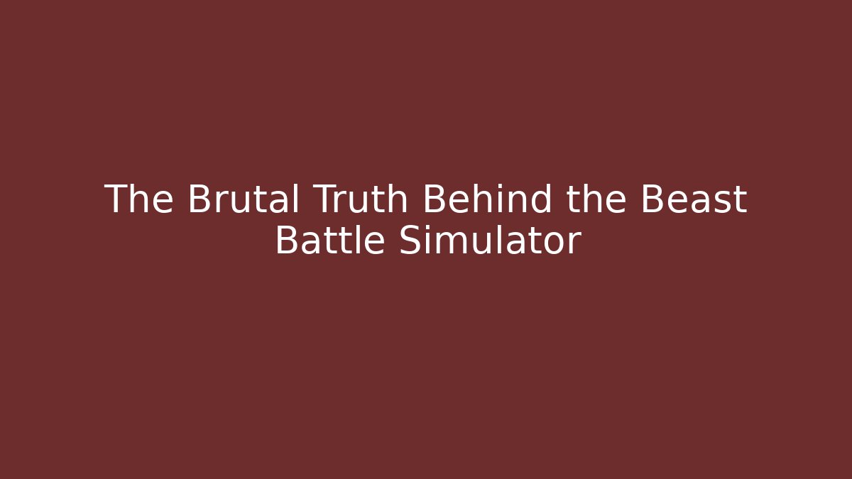 The Brutal Truth Behind the Beast Battle Simulator