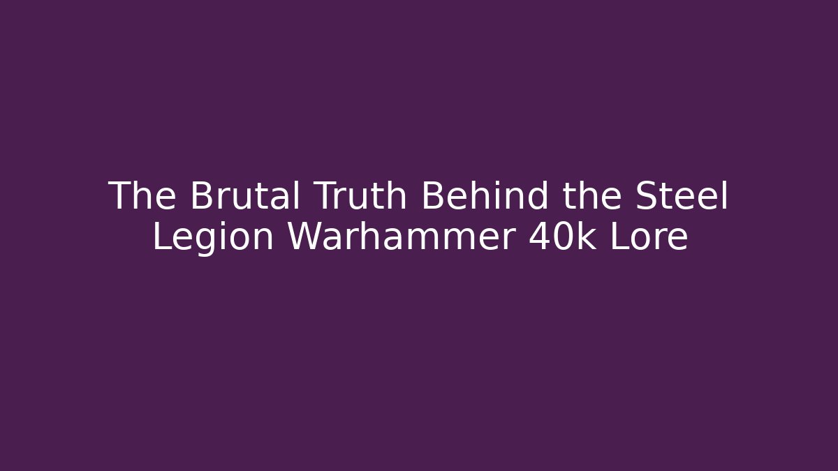 The Brutal Truth Behind the Steel Legion Warhammer 40k Lore - Critter Realm