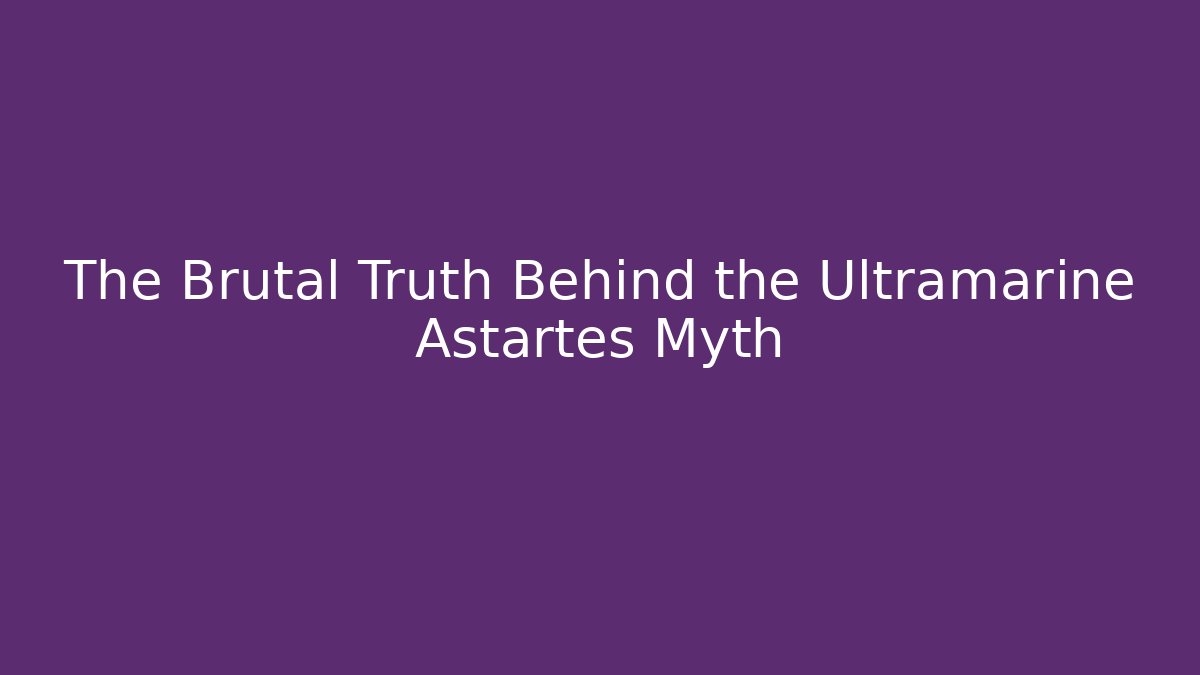 The Brutal Truth Behind the Ultramarine Astartes Myth