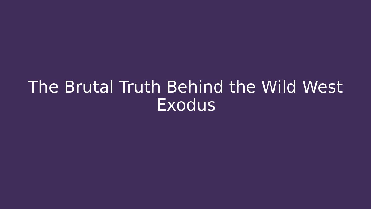 The Brutal Truth Behind the Wild West Exodus