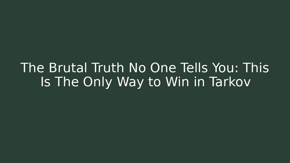 The Brutal Truth No One Tells You: This Is The Only Way to Win in Tarkov