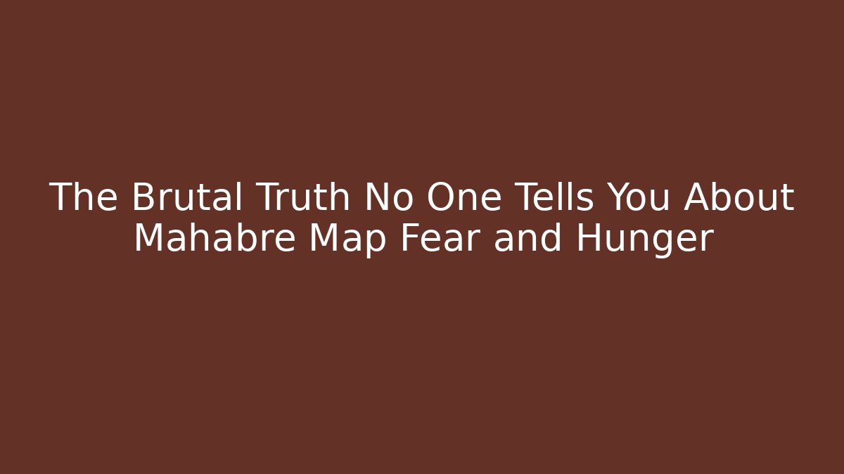 The Brutal Truth No One Tells You About Mahabre Map Fear and Hunger
