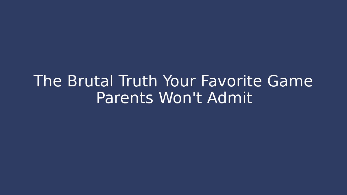 The Brutal Truth Your Favorite Game Parents Won't Admit