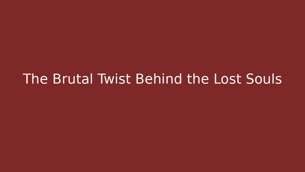The Brutal Twist Behind the Lost Souls