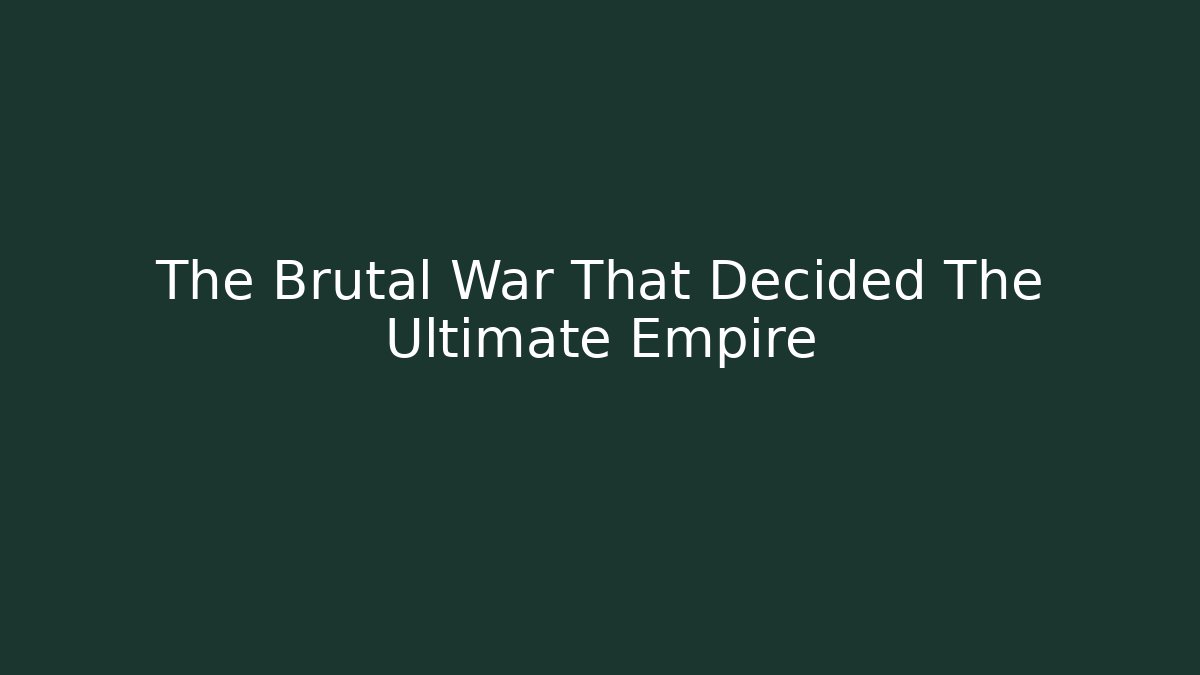 The Brutal War That Decided The Ultimate Empire