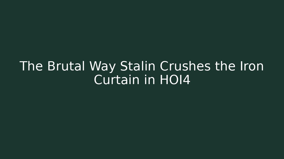 The Brutal Way Stalin Crushes the Iron Curtain in HOI4