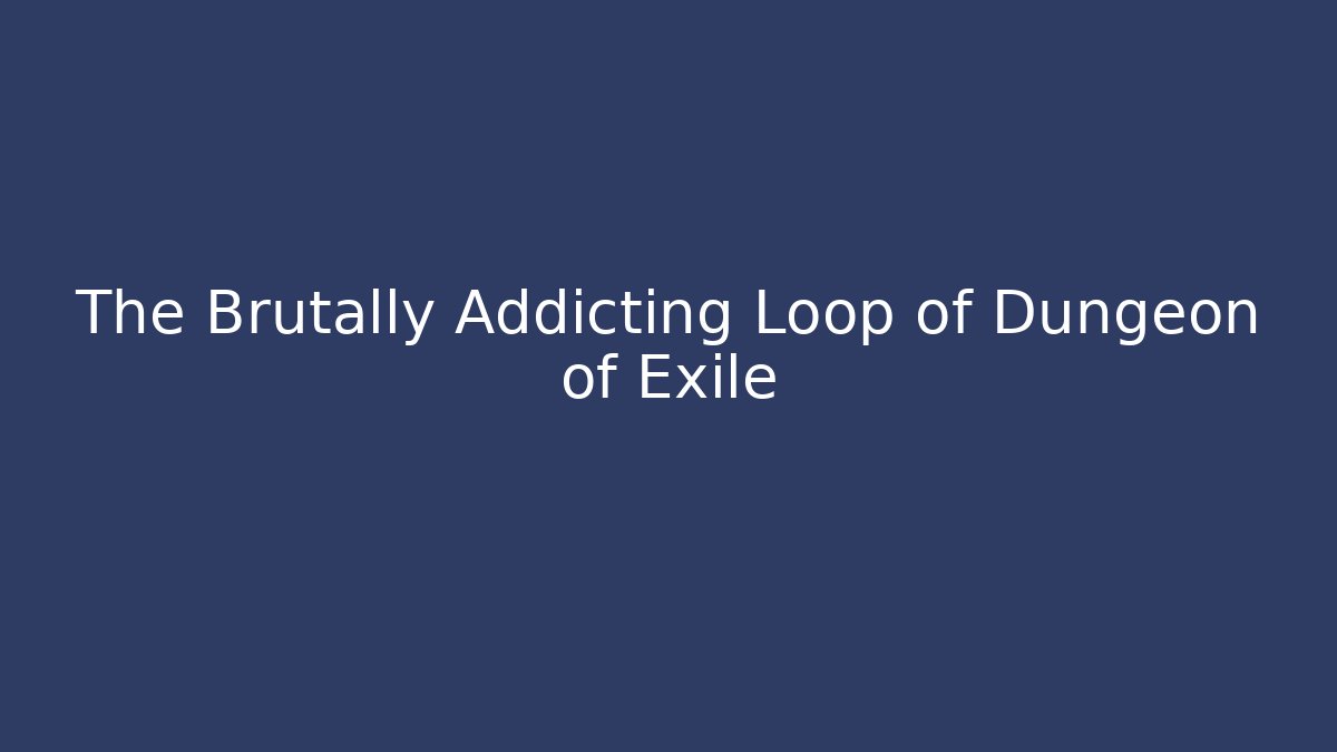 The Brutally Addicting Loop of Dungeon of Exile