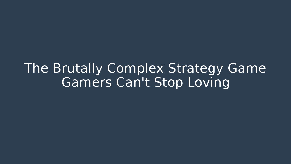 The Brutally Complex Strategy Game Gamers Can't Stop Loving