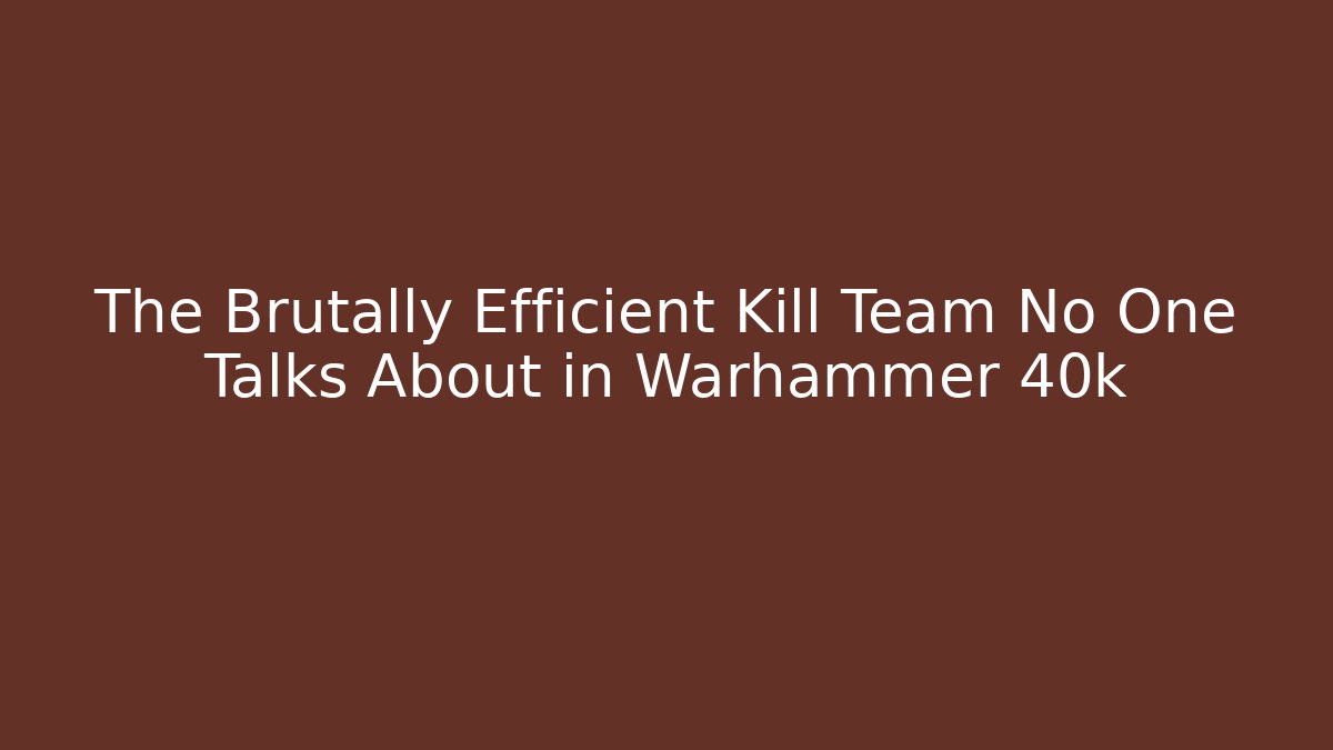 The Brutally Efficient Kill Team No One Talks About in Warhammer 40k