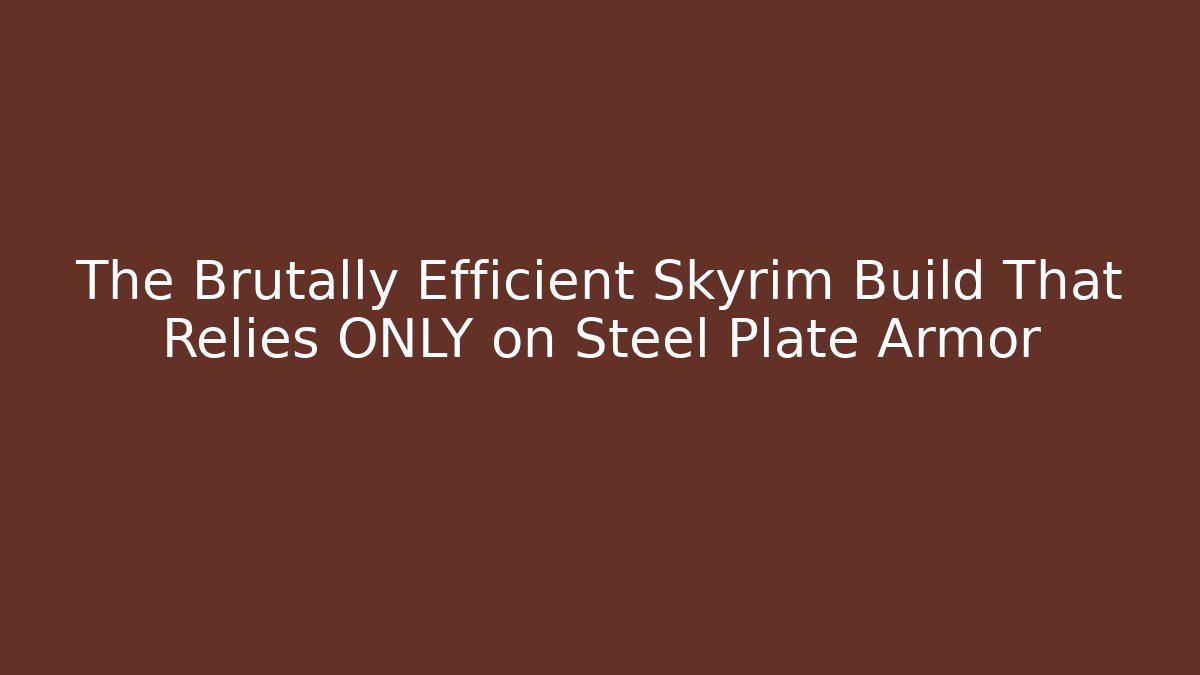 The Brutally Efficient Skyrim Build That Relies ONLY on Steel Plate Armor