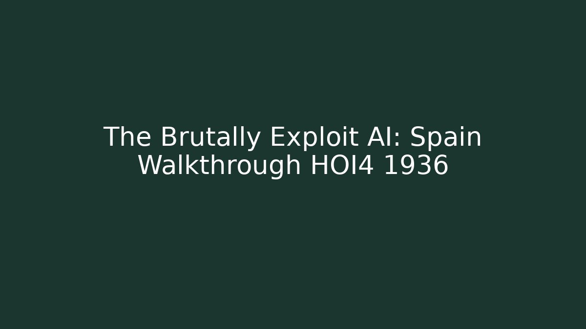 The Brutally Exploit AI: Spain Walkthrough HOI4 1936