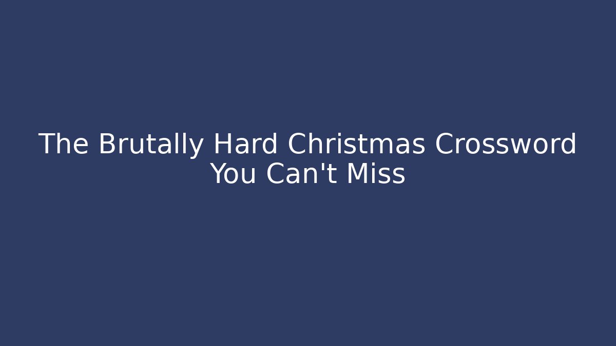 The Brutally Hard Christmas Crossword You Can't Miss