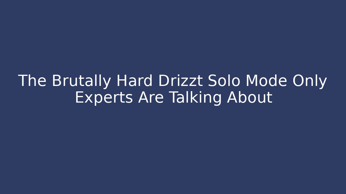 The Brutally Hard Drizzt Solo Mode Only Experts Are Talking About