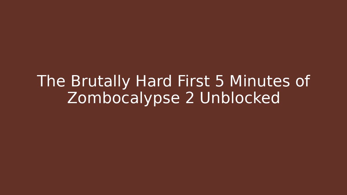 The Brutally Hard First 5 Minutes of Zombocalypse 2 Unblocked