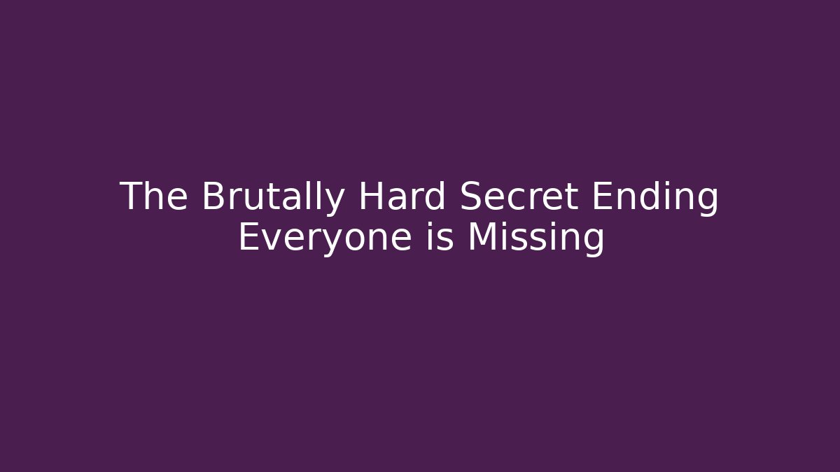 The Brutally Hard Secret Ending Everyone is Missing