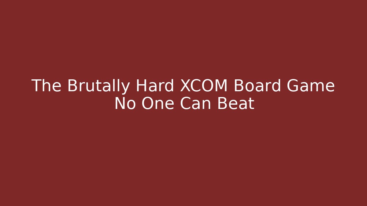 The Brutally Hard XCOM Board Game No One Can Beat - Critter Realm