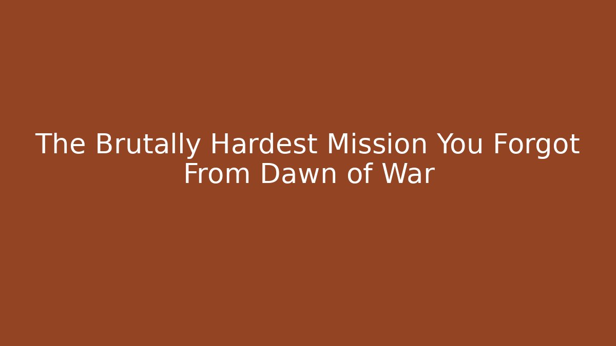 The Brutally Hardest Mission You Forgot From Dawn of War
