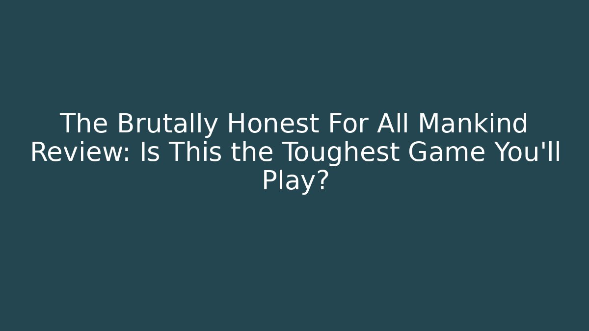 The Brutally Honest For All Mankind Review: Is This the Toughest Game You’ll Play?