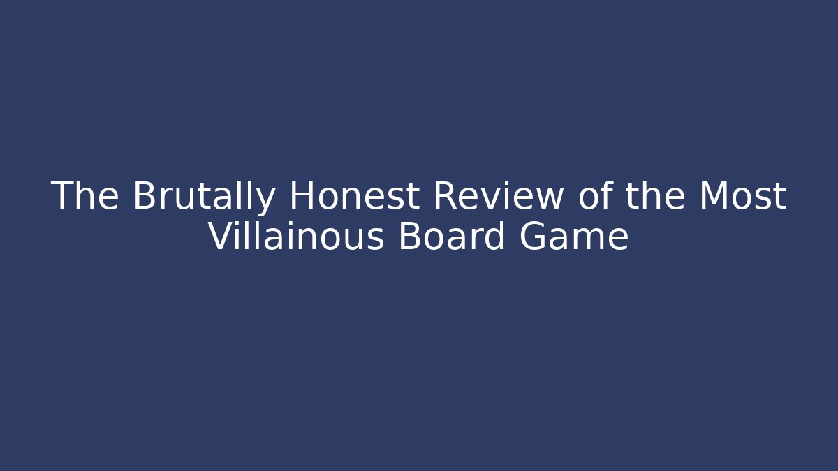 The Brutally Honest Review of the Most Villainous Board Game