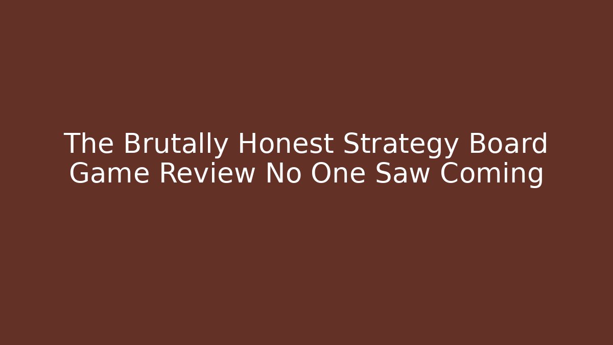 The Brutally Honest Strategy Board Game Review No One Saw Coming