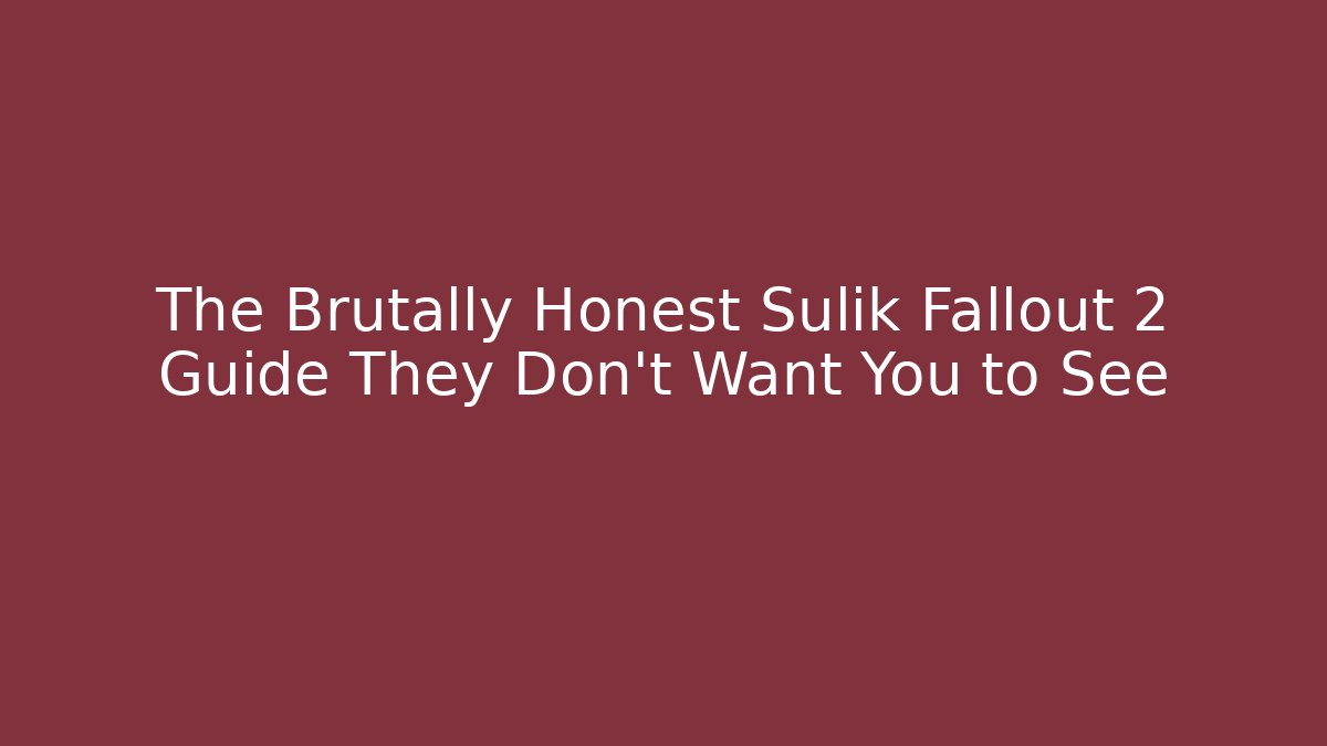The Brutally Honest Sulik Fallout 2 Guide They Don't Want You to See