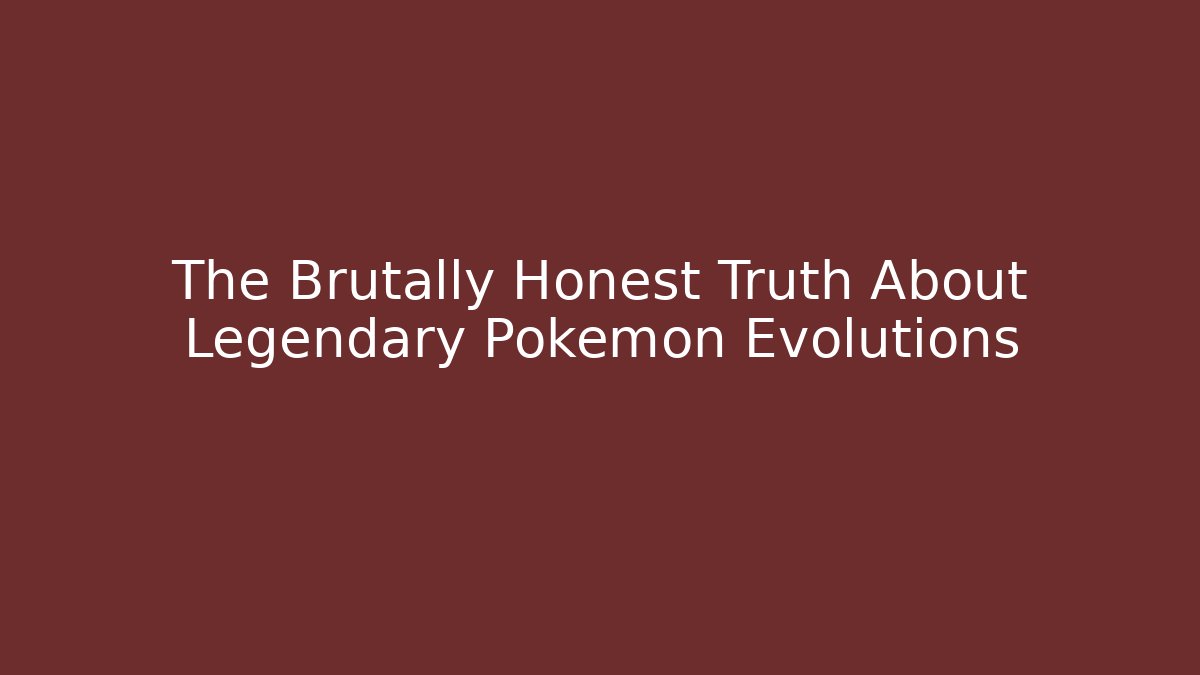 The Brutally Honest Truth About Legendary Pokemon Evolutions