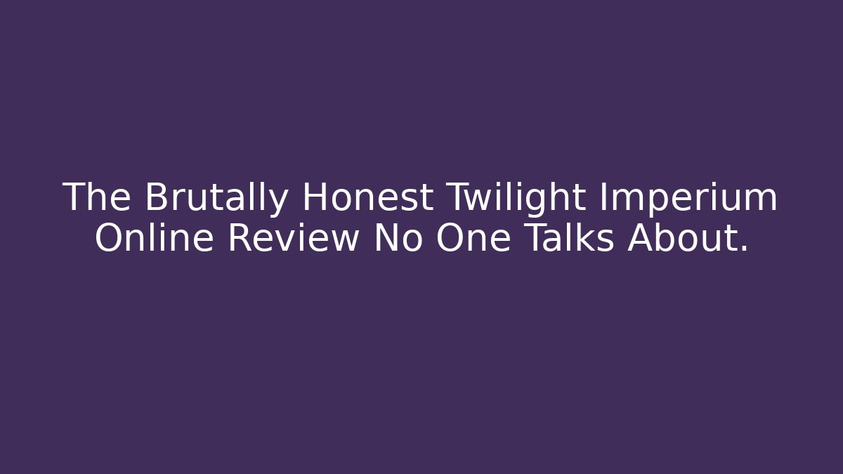 The Brutally Honest Twilight Imperium Online Review No One Talks About.