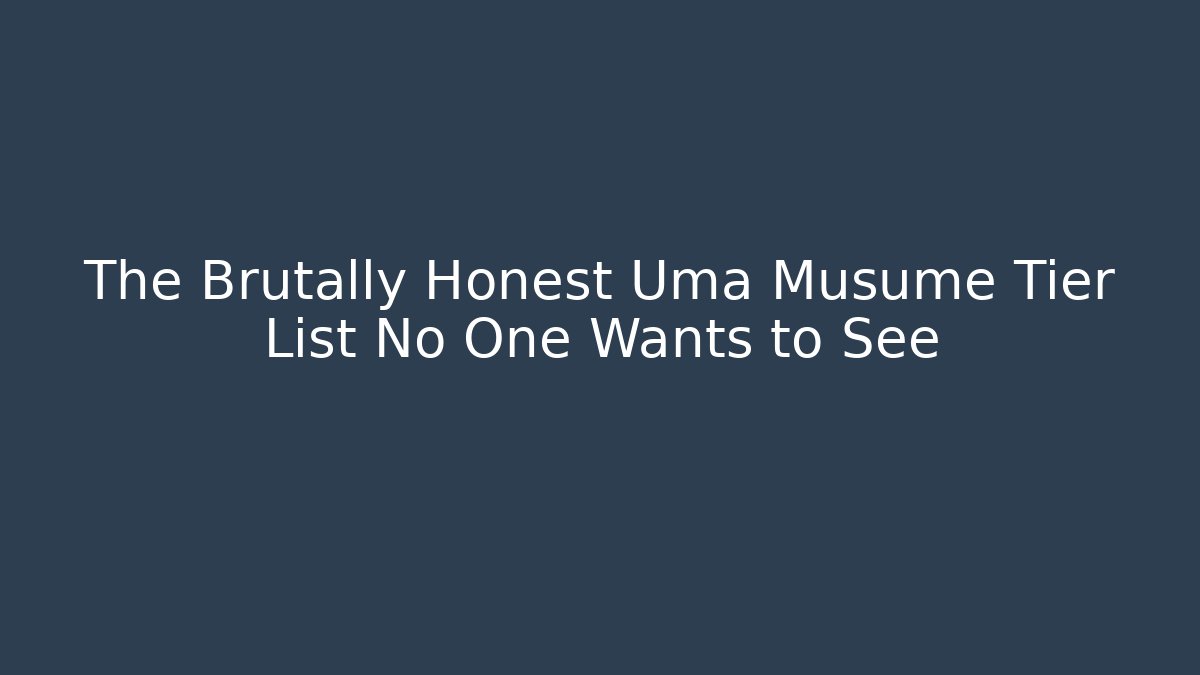 The Brutally Honest Uma Musume Tier List No One Wants to See