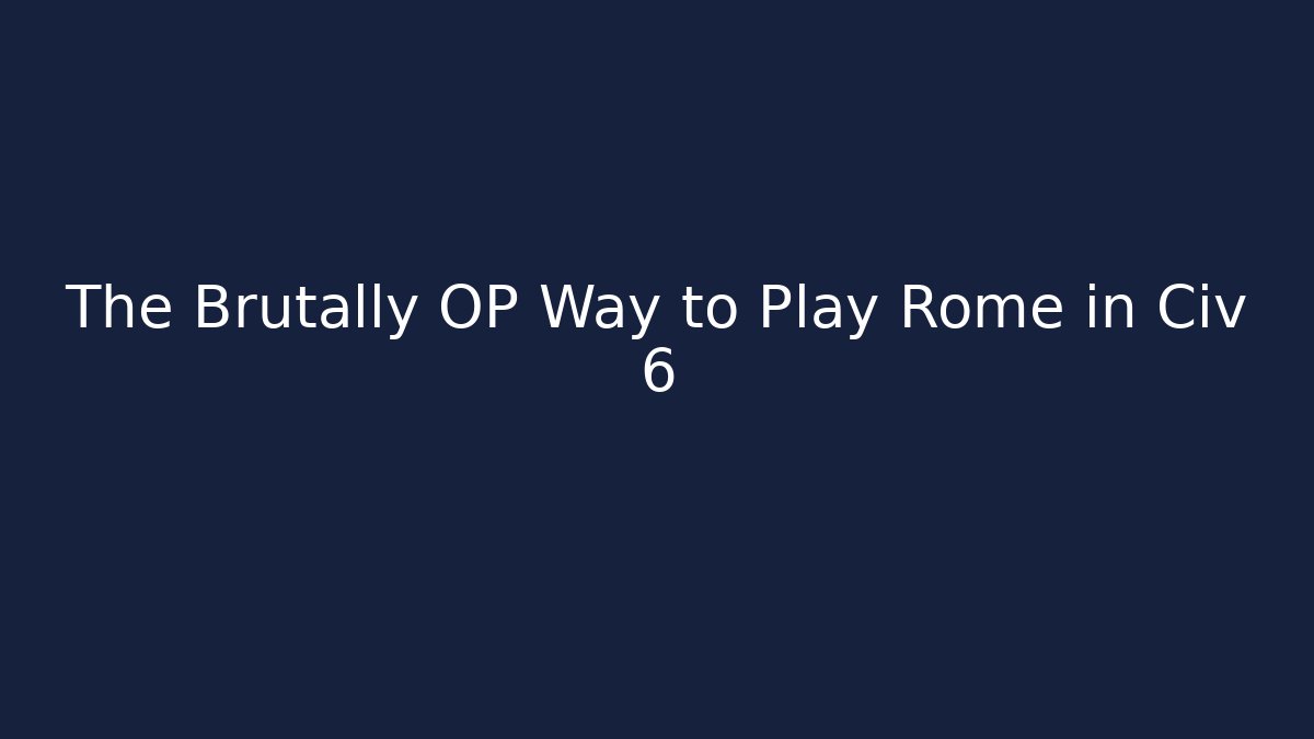 The Brutally OP Way to Play Rome in Civ 6