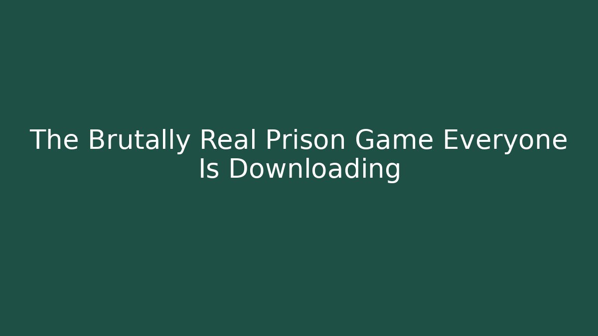 The Brutally Real Prison Game Everyone Is Downloading